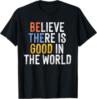 believe there is good in the world be the good T-Shirt
