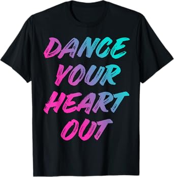Dance Your Heart Out Funny Dancer Dancing Gifts Boys Girls T-Shirt