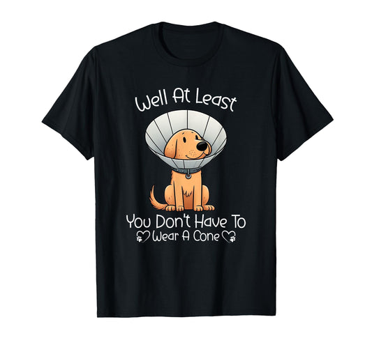 Well At Least You Don't Have To Wear A Cone Funny Cute Dog T-Shirt