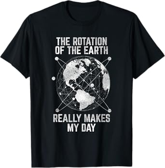 The Rotation Of The Earth Really Makes My Day Science T-Shirt