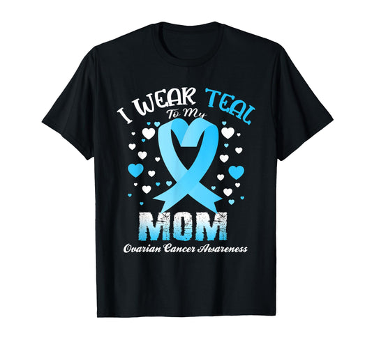 I Wear Teal For My Mom Ovarian Cancer Awareness Support T-Shirt