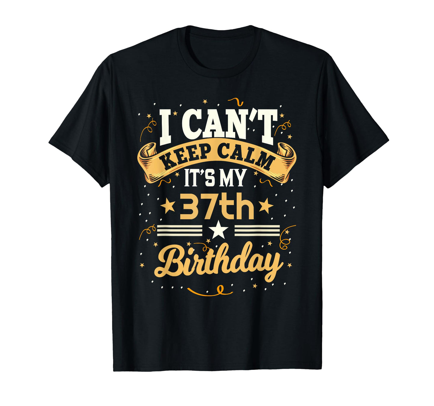 37 Year Old shirt I Can't Keep Calm It's My 37th Birthday T-Shirt