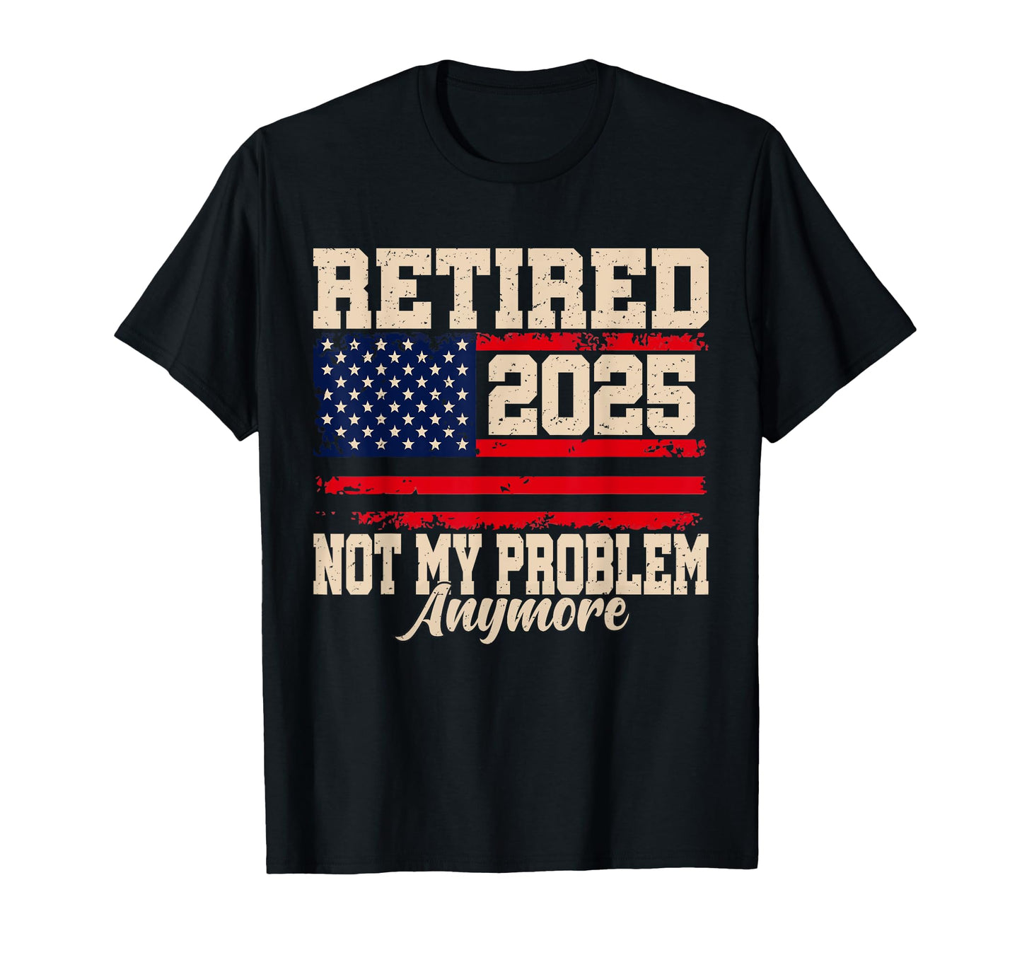 Retired 2025 Not My Problem Anymore USA Flag Retirement T-Shirt