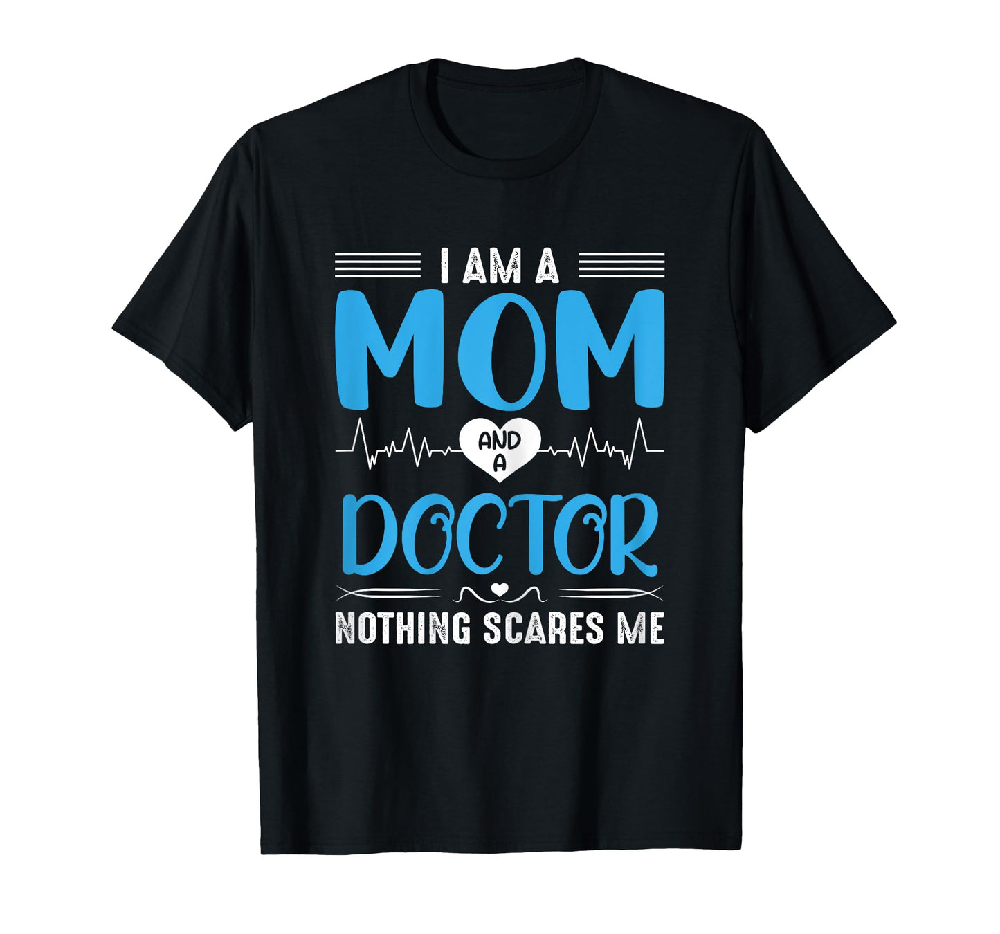 I Am A Mom and A Doctor Nothing Scares Me Mother's Day T-Shirt