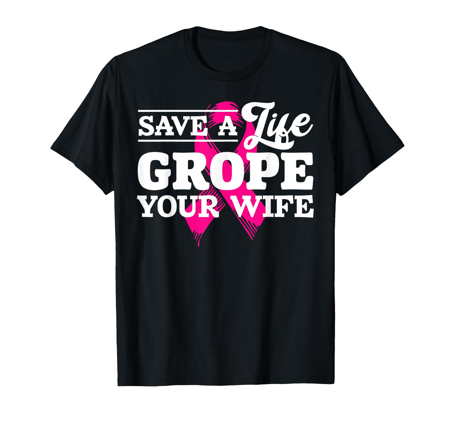 Save Life Grope Your Wife Breast Cancer Husband T-Shirt