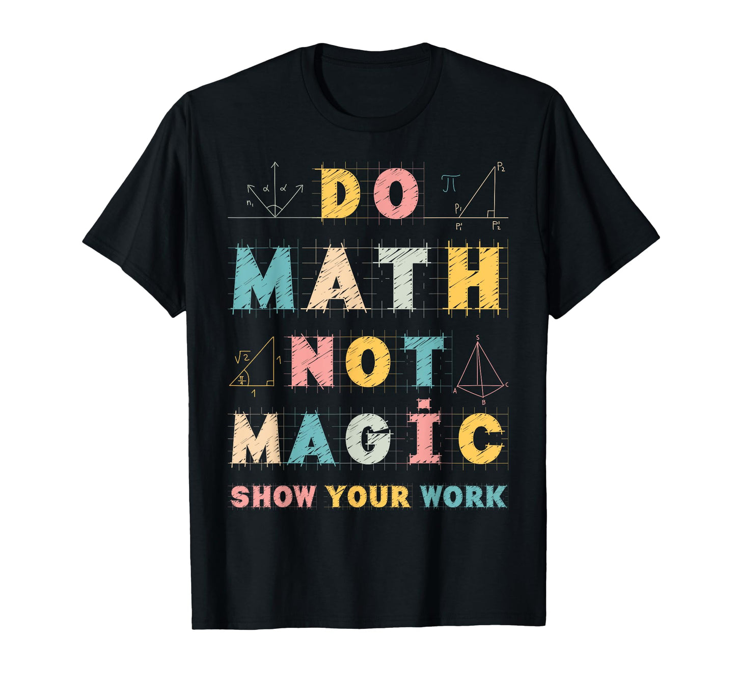 Do Math Not Magic Show Your Work Math Teacher Funny Gifts T-Shirt