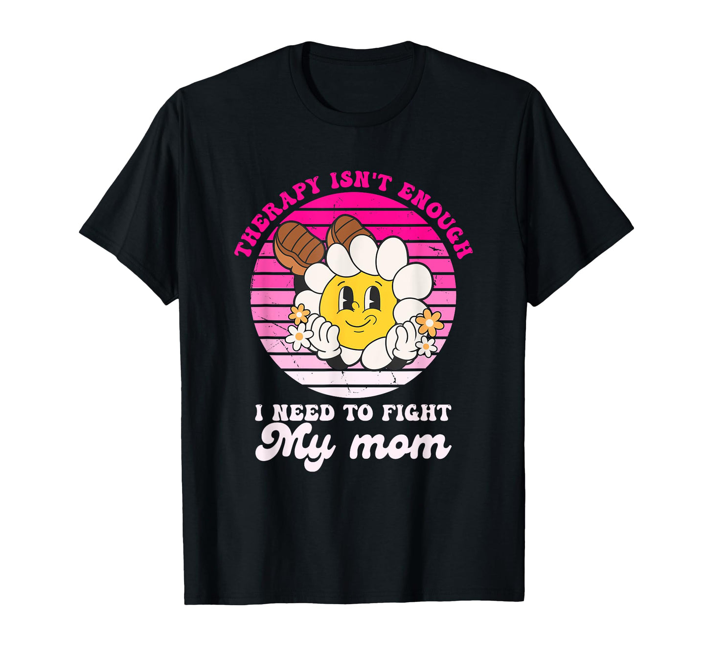 Therapy Isnt Enough I Need to Fight My Mom Groovy T-Shirt