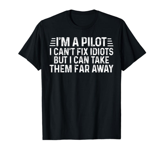 Mens I Am A Pilot I Can't Fix Idiots But I Can Take Them Far Away T-Shirt