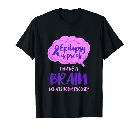 Epilepsy Is Proof I Have A Brain Whats Your Excuse T-Shirt