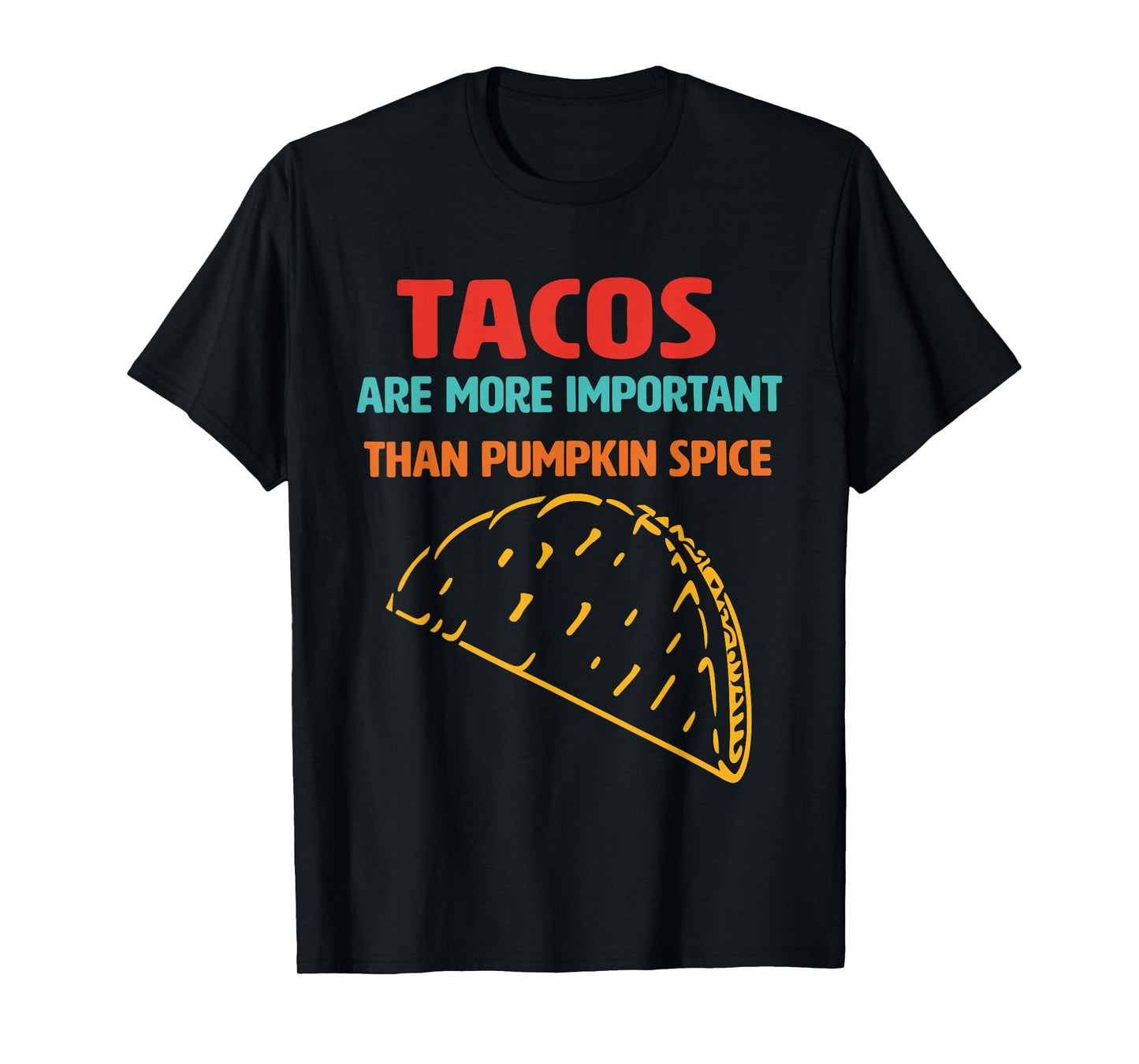 Tacos, Important Than, Pumpkin Spice, Iconic Dish T-Shirt