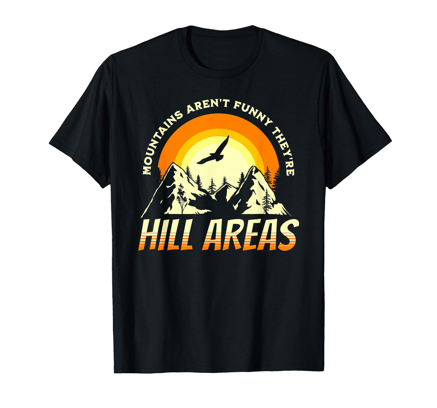 MOUNTAINS AREN'T FUNNY THEY'RE HILL AREAS Funny Dad Joke Pun T-Shirt