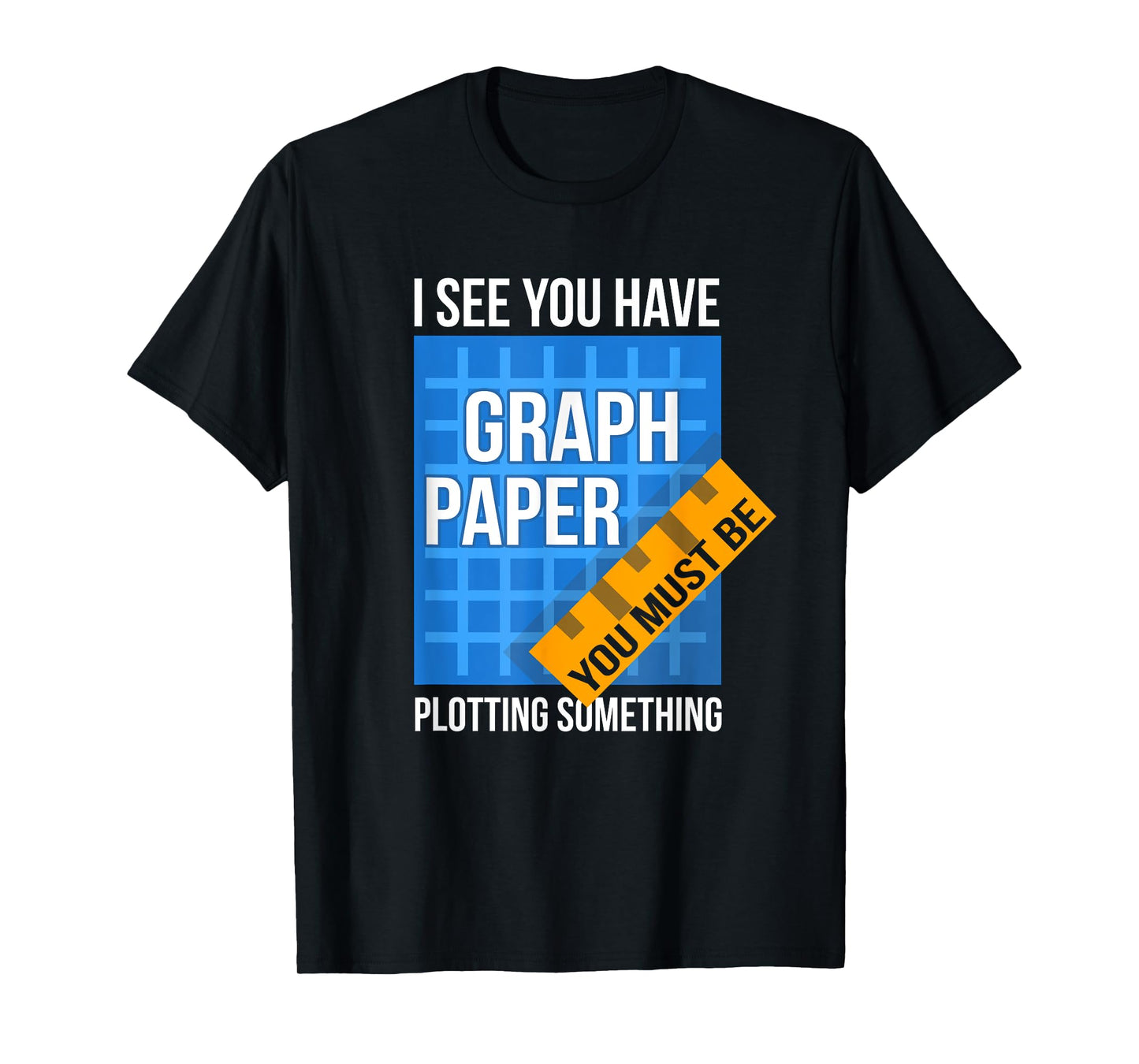 I See U Have Graph Paper You Must Be Plotting Something T-Shirt