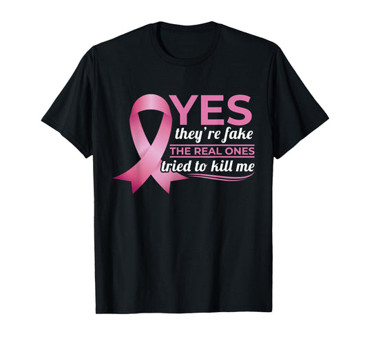 Yes They're Fake My Real Ones Tried To Kill Me Breast Cancer T-Shirt