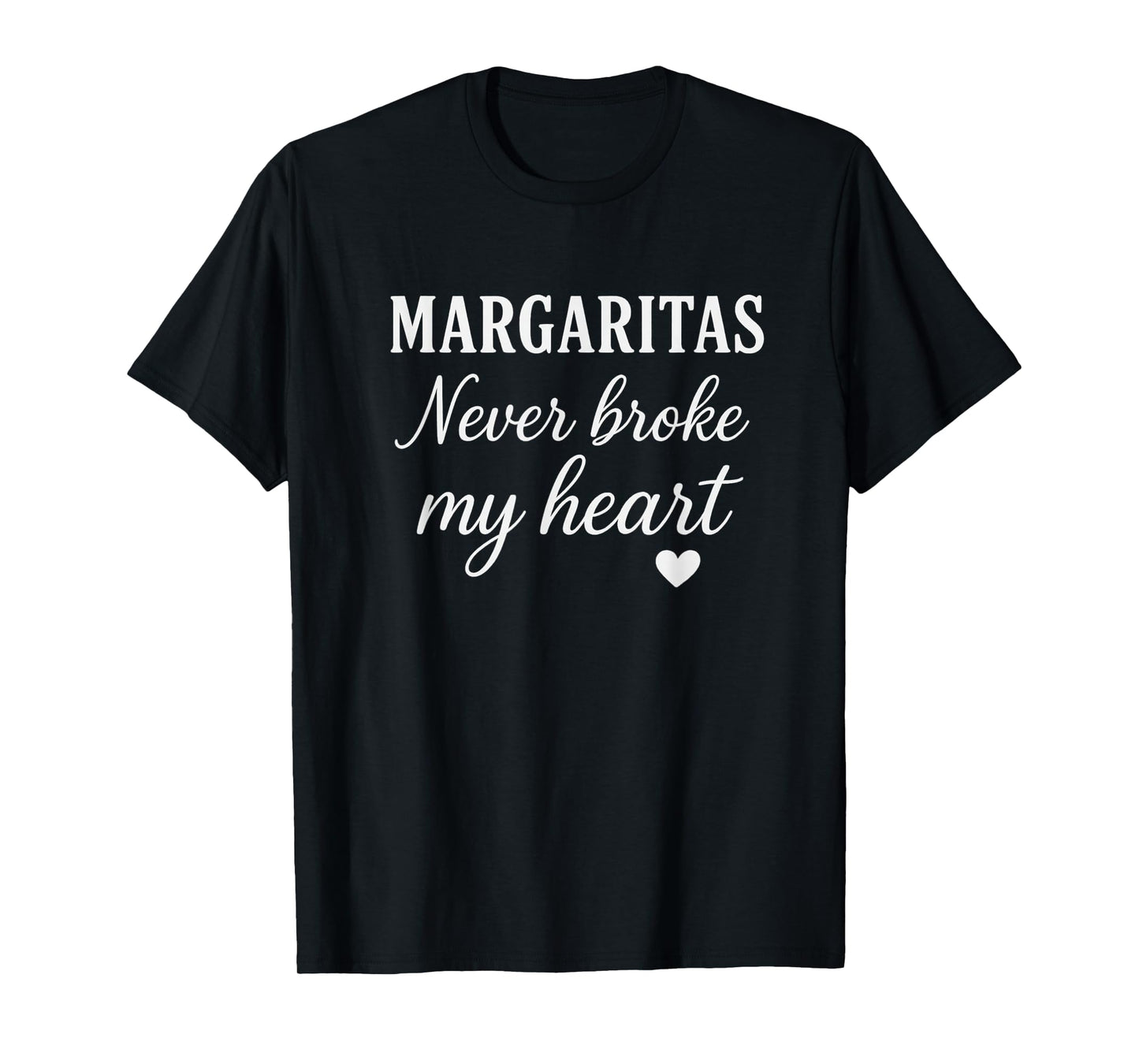 Margaritas Never Broke My Heart Tequila Funny Design T-Shirt