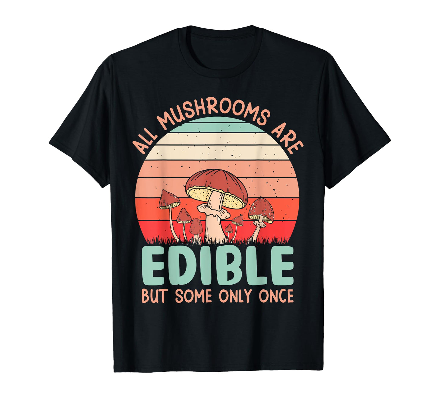 All Mushrooms Are Edible But Some Only Once T-Shirt