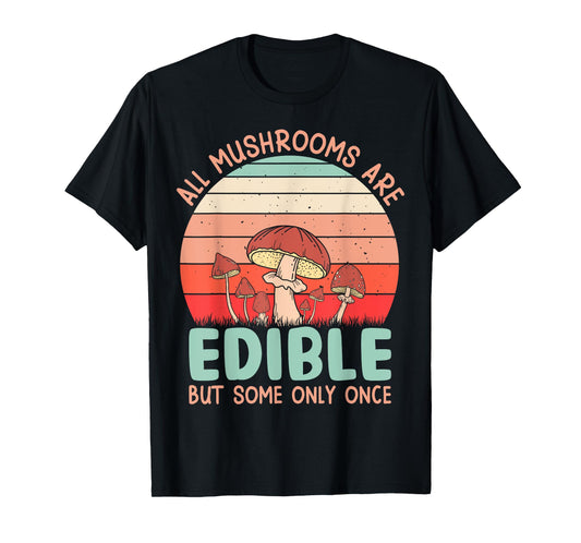 All Mushrooms Are Edible But Some Only Once T-Shirt