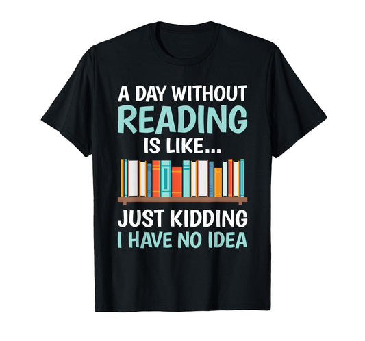 A Day Without Reading Is Like Funny Book Lover Bookworm T-Shirt