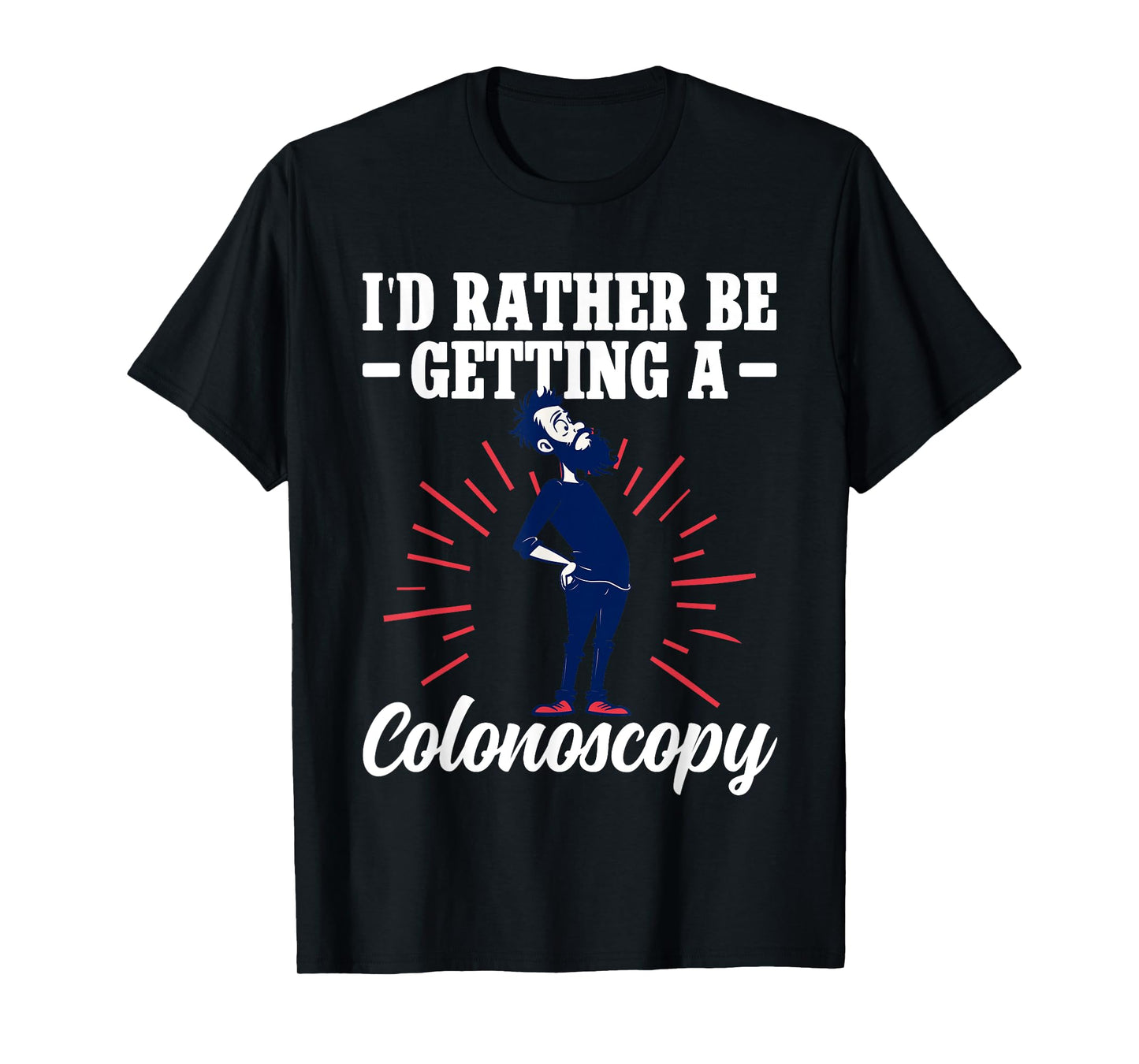 I'd Rather Be Getting A Colonoscopy - Colonoscopy Colon T-Shirt
