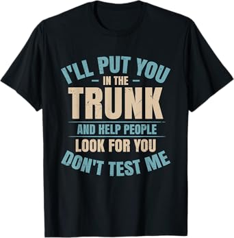 I Will Put You In A Trunk And Help People Look Tee - Unisex-Adults - Black - Small - Short Sleeve - T-Shirt