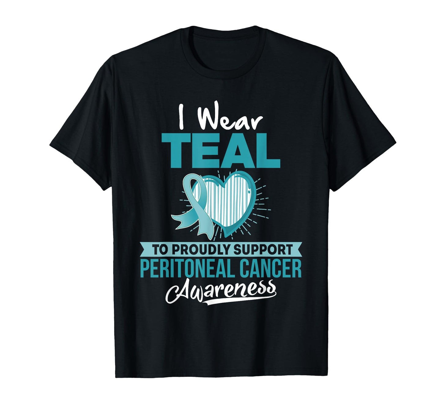I wear TEAL to Support Peritoneal Cancer Awareness T Shirt T-Shirt