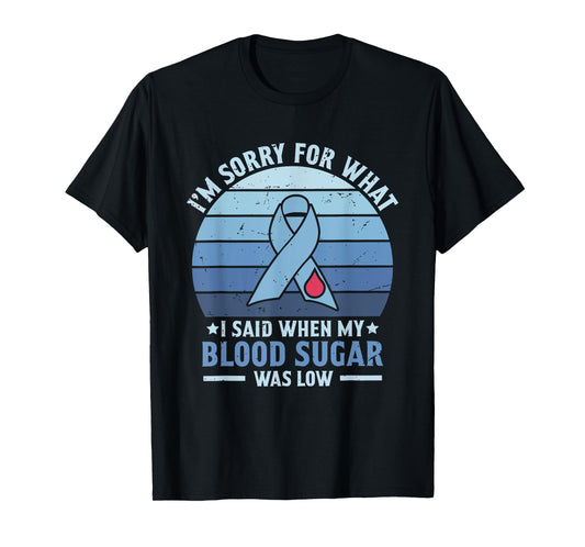 I'm Sorry for What I Said When My Blood Sugar Was Low T-Shirt