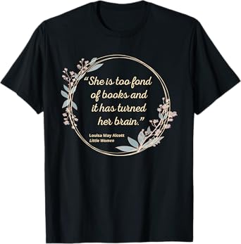 Louisa May Alcott Quote Too Fond Of Books Little Women T-Shirt