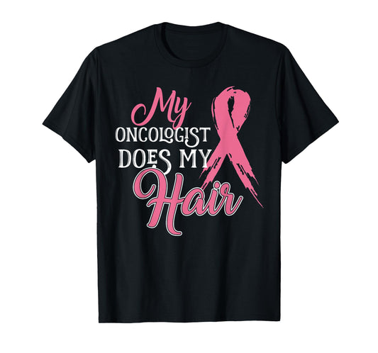 Oncologist Shirt My Oncologist Does My Hair Breast Cancer T-Shirt