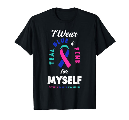I Wear Teal, Blue & Pink For Myself Thyroid Cancer T-Shirt