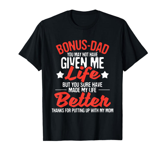 Bonus Dad You Made My Life Better - Mom Stepdad Stepfather T-Shirt