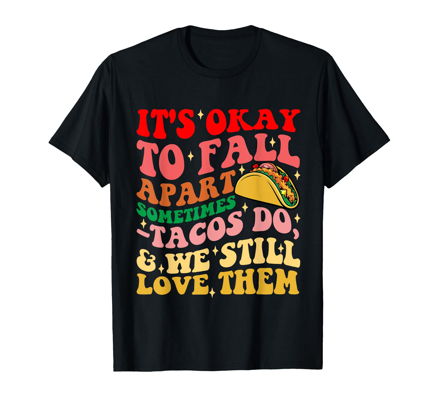 It's Okay To Fall Apart Sometimes Tacos Do Love Them T-Shirt