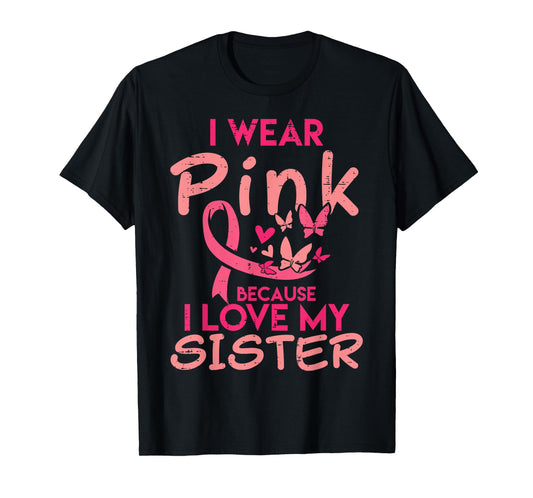 I Wear Pink I Love My Sister Breast Cancer Awareness Support T-Shirt