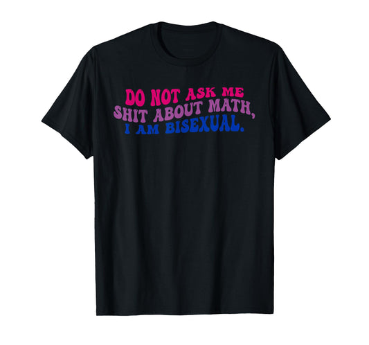 Do Not Ask Me Sht About Math, I Am Bisexual T-Shirt