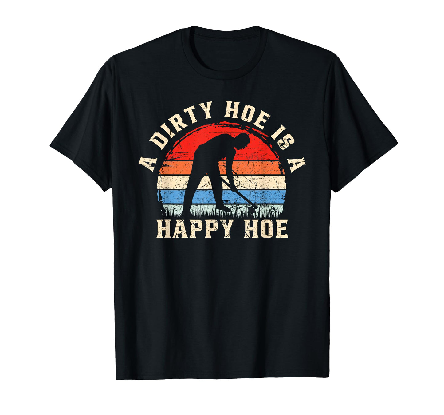 A Dirty Hoe Is A Happy Hoe Garden Gardening Funny T-Shirt
