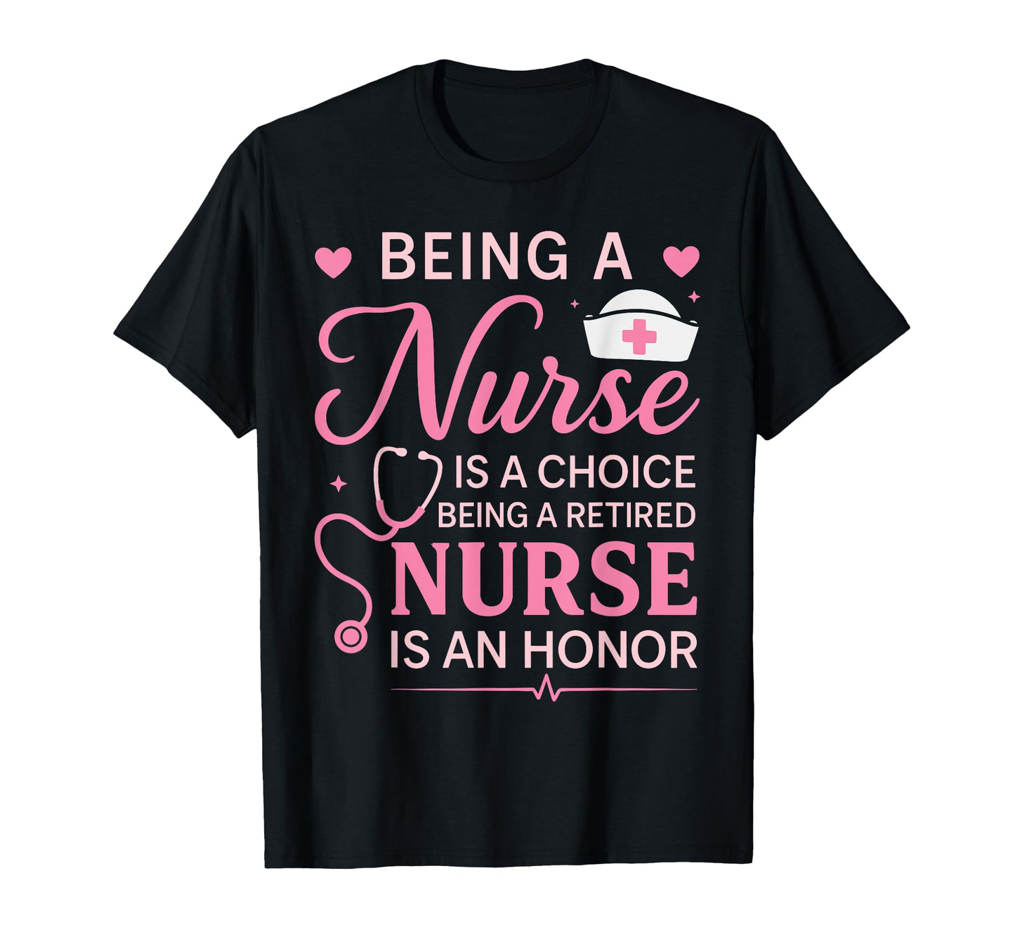 Cute Being A Nurse Is A Choice Retired Nurse Honor Nursing T-Shirt