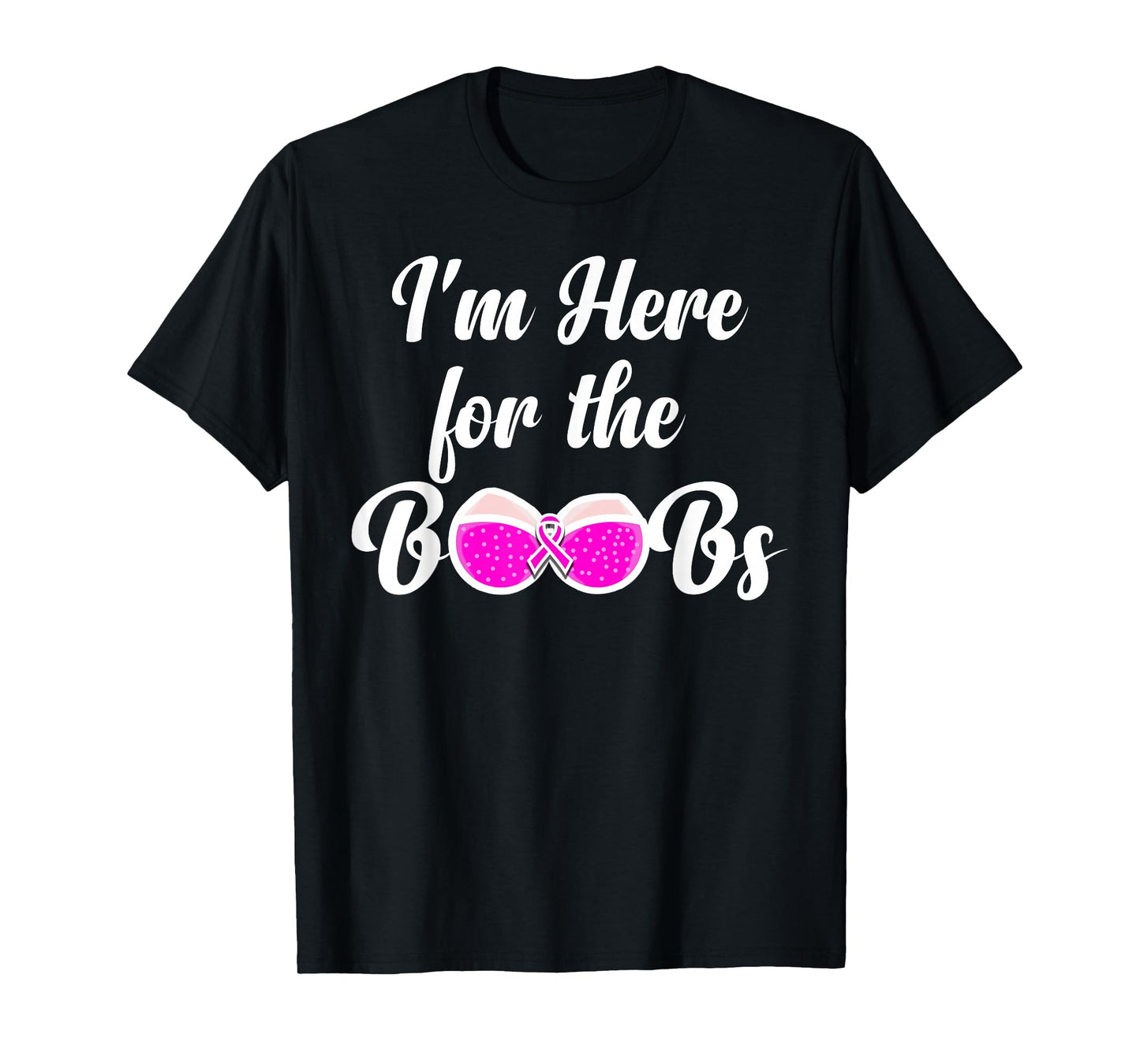 I'm Here For The Boobs - Breast Cancer Awareness T-Shirt T-Shirt