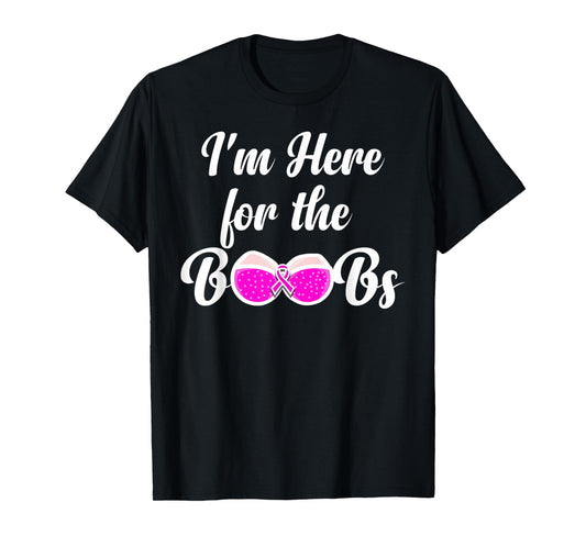I'm Here For The Boobs - Breast Cancer Awareness T-Shirt T-Shirt