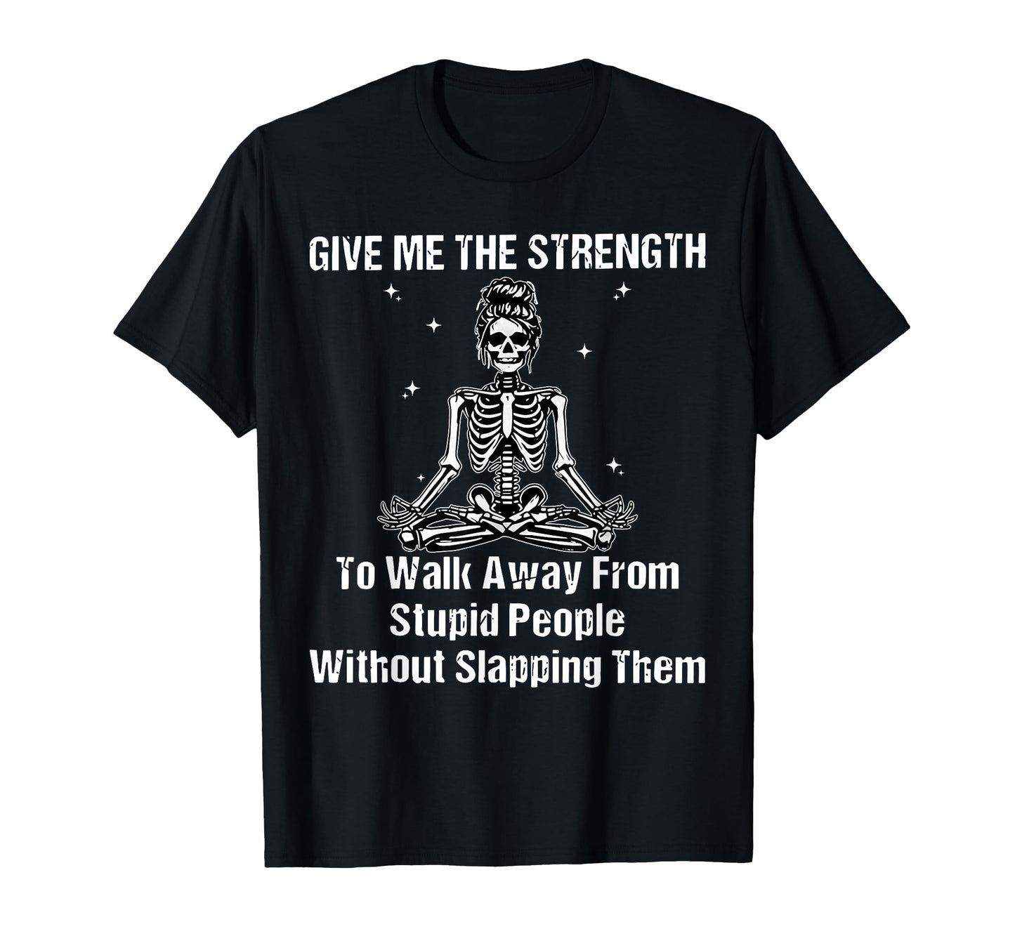 Give Me The Strength Walk Away from Stupid People Skeleton T-Shirt