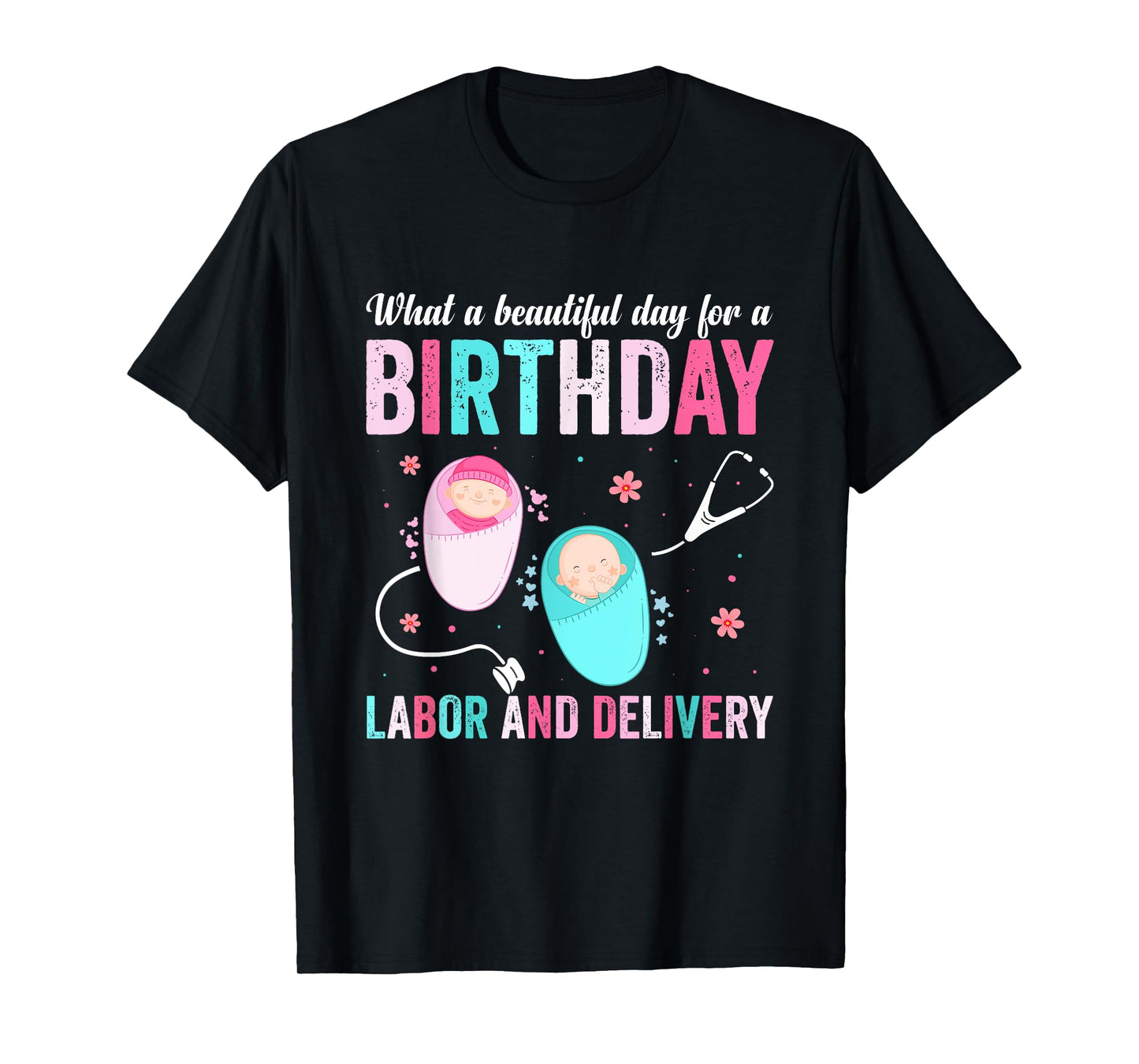 What A Beautiful Day For A BIRTHDAY Labor & Delivery Birth T-Shirt