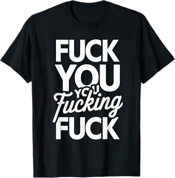 Fuck You You Fucking Fuck T-Shirt