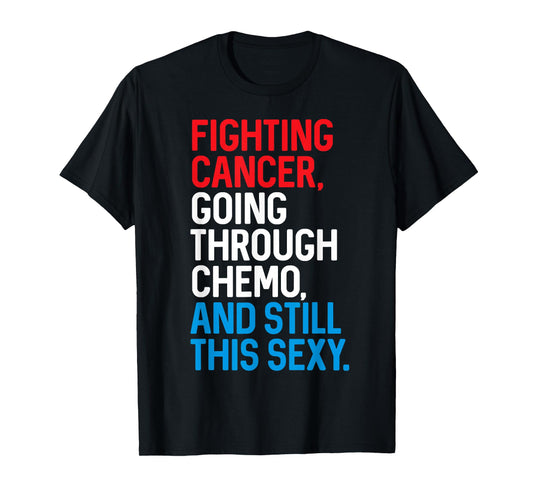 Fighting Cancer Going Through Chemo and Still This Sexy Gift T-Shirt