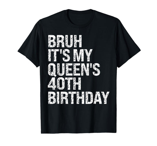Bruh It's My Queen's 40th Birthday Bro Crown OMG Happy Funny T-Shirt