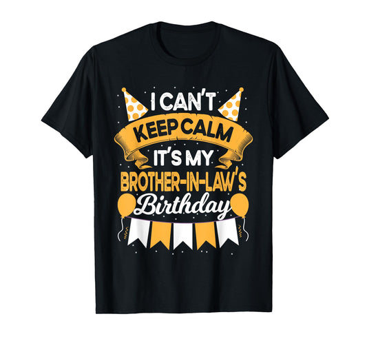 I Can't Keep Calm It's My Brother in law Birthday Party Gift T-Shirt