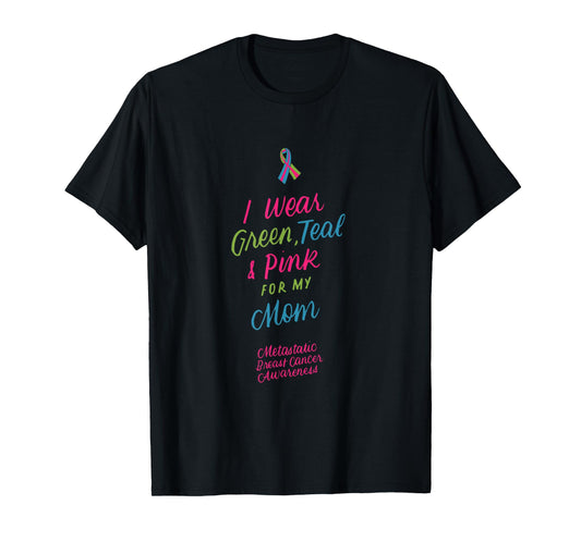 Wear Green Teal and Pink for My Mom Metastatic Breast Cancer T-Shirt