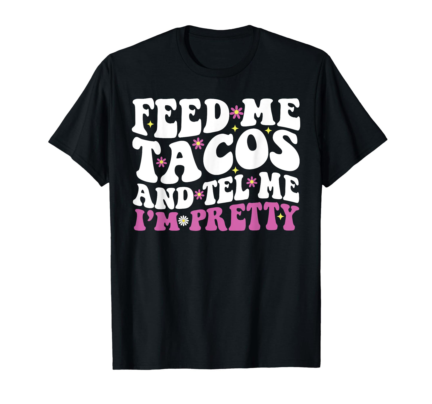 Feed Me Tacos And Tell Me I'M Pretty For Food Lovers Groovy T-Shirt