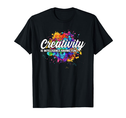 Creativity Is Intelligence Having Fun Creative Artist T-Shirt