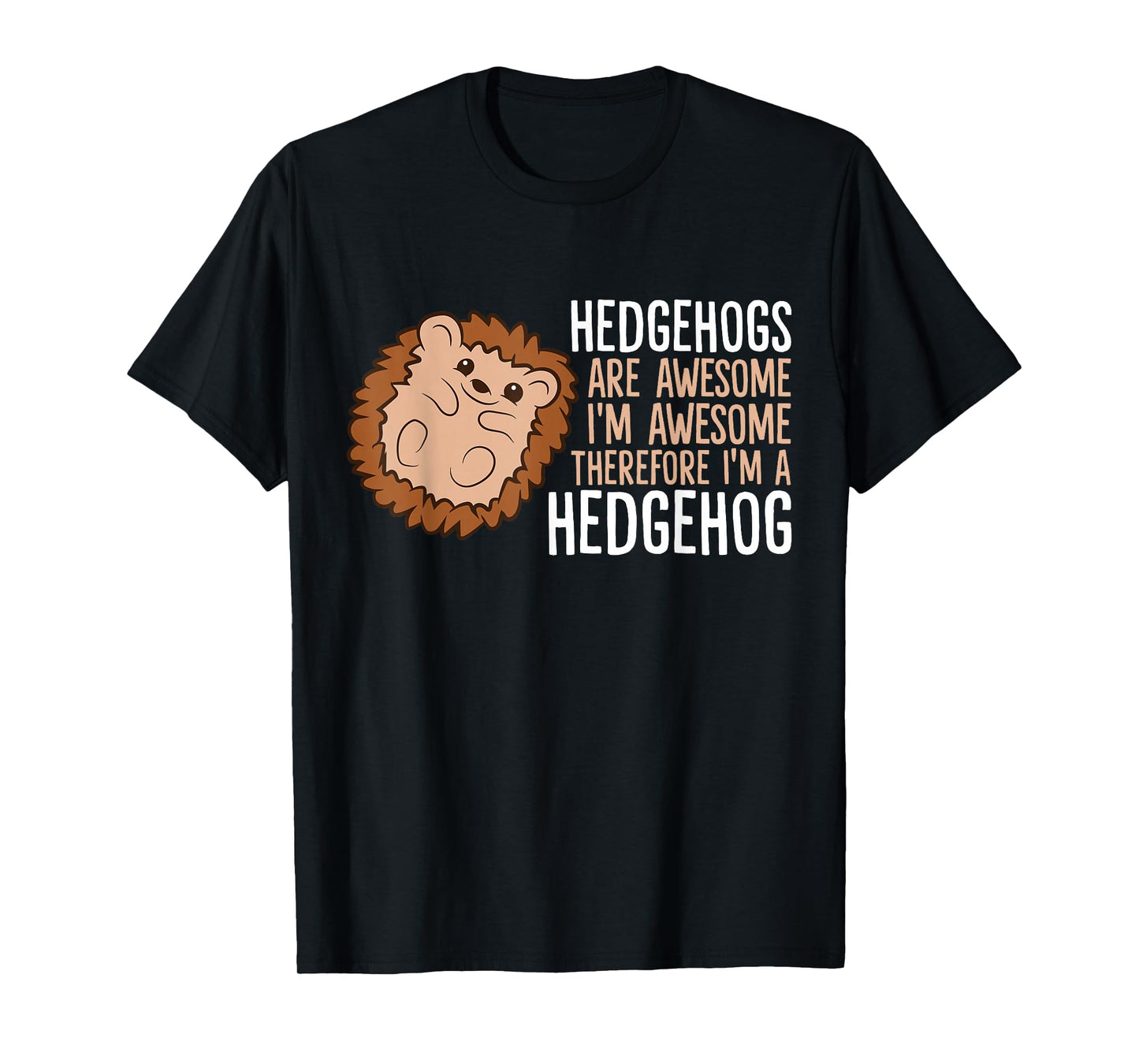 Hedgehogs Are Awesome. I'm Awesome Therefore I'm a Hedgehog T-Shirt