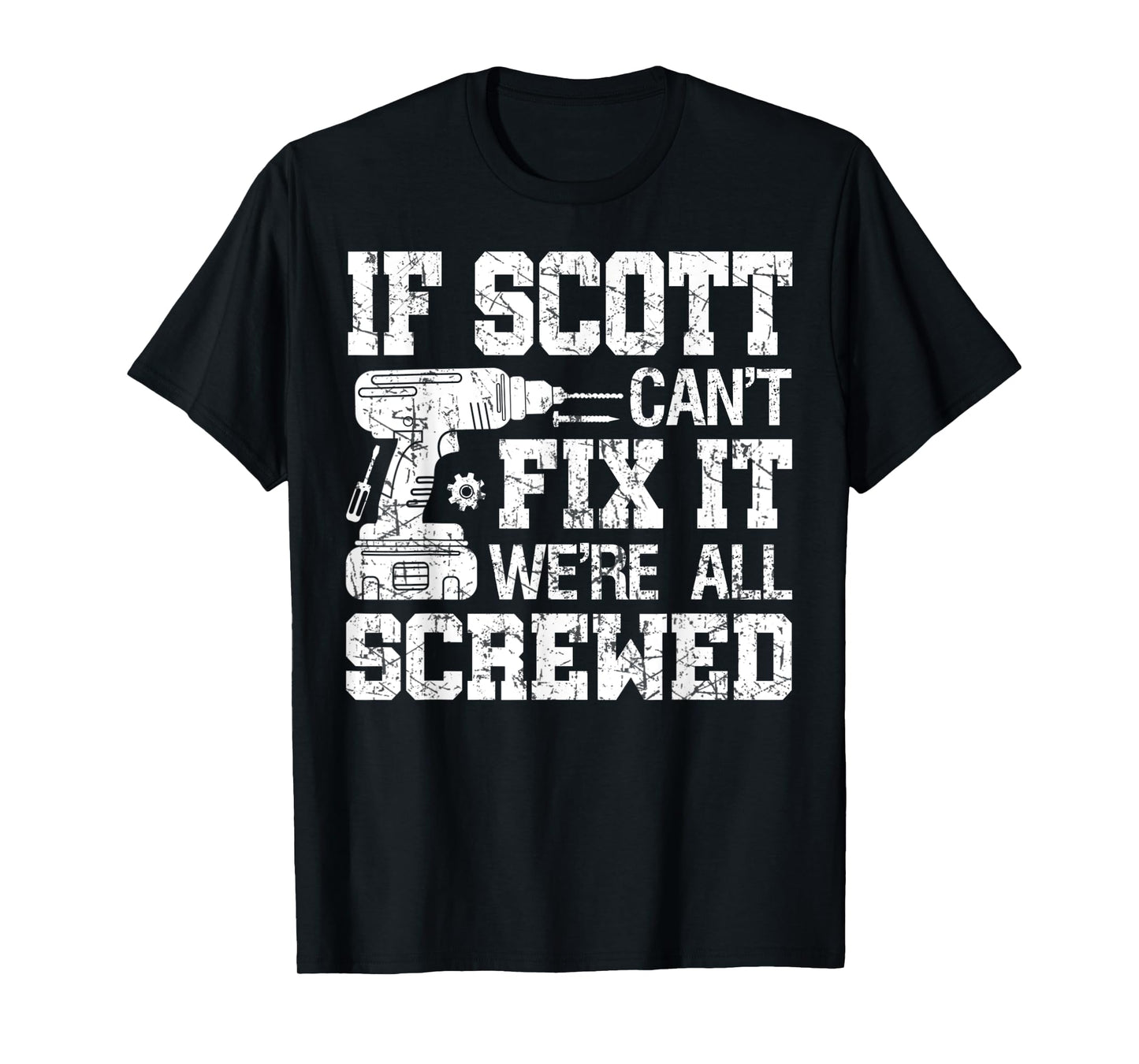 Mens If Scott Can't Fix it We're All Screwed Funny Fathers Day T-Shirt