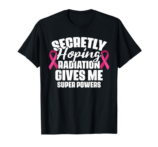 Secretly Hoping Radiation Gives Me Super Power Breast Cancer T-Shirt
