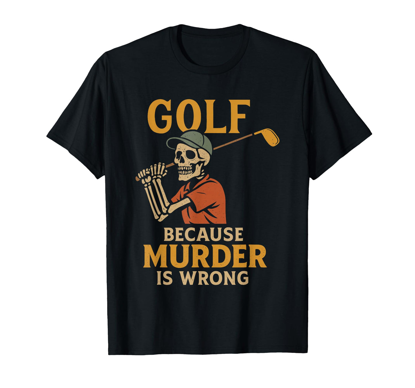Golf Because Murder is Wrong Funny Skeleton Golfer Golfing T-Shirt