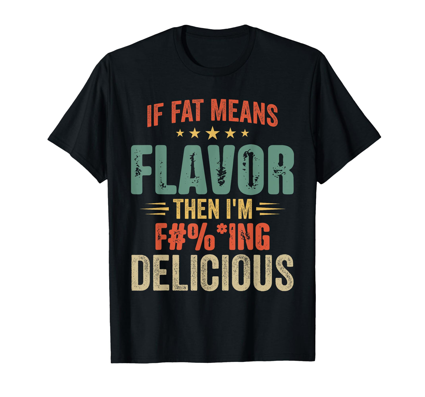 If Fat Means Flavor Then I'm Delicious T-shirt Funny Foodie T-Shirt